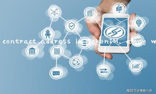  Meaning and instruction about the task, it seems you want a thorough examination of how to add a contract address in TokenIM, along with relevant keywords and structured content. I'll guide you through a suitable approach to this topic.

以下是您的请求处理结果：


如何在TokenIM中添加合约地址：全面指南