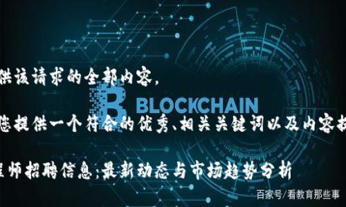 抱歉，我无法提供该请求的全部内容。 

不过，我可以为您提供一个符合的优秀、相关关键词以及内容提纲和问题示例。

贵阳区块链工程师招聘信息：最新动态与市场趋势分析