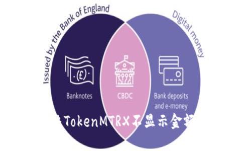 如何解决TokenMTRX不显示金额的问题？