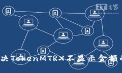如何解决TokenMTRX不显示金额的问题？