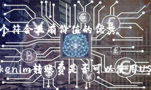 思考一个符合且有价值的优秀


探讨Tokenim转账费是否可以使用USDT支付