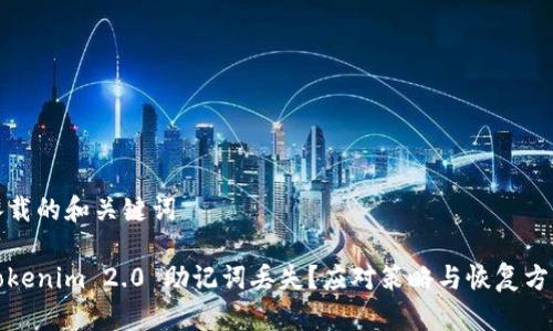 承载的和关键词

Tokenim 2.0 助记词丢失？应对策略与恢复方法