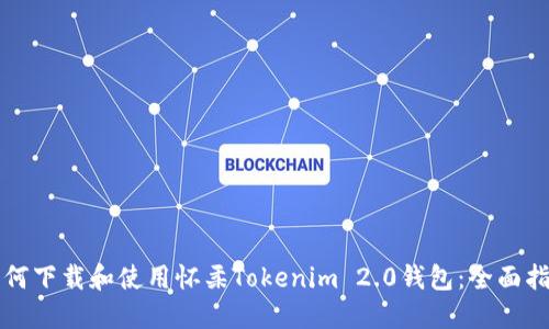 如何下载和使用怀柔Tokenim 2.0钱包：全面指南