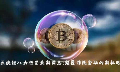区块链八大行星最新消息：颠覆传统金融的新机遇