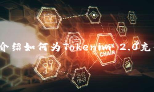 要为Tokenim 2.0充值，首先需要理解这个过程和相关的流程。下面我们将详细介绍如何为Tokenim 2.0充值的步骤以及一些需要注意的事项。同时，我们将考虑与此主题相关的一些问题。

如何为Tokenim 2.0充值：详细步骤与注意事项