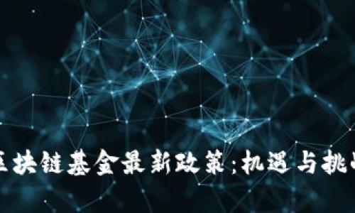 解读区块链基金最新政策：机遇与挑战并存