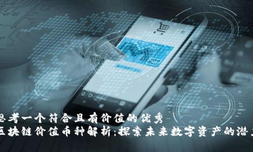 思考一个符合且有价值的优秀  
区块链价值币种解析：探索未来数字资产的潜力