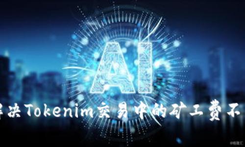 如何解决Tokenim交易中的矿工费不足问题