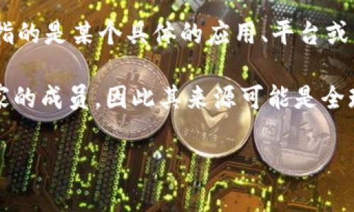 tokenim这个词并不是一个广为人知的术语，它可能是某个特定项目、公司、产品或技术的名字。如果你指的是某个具体的应用、平台或系统，那么最好提供更多的上下文信息，这样我才能更准确地回答你关于tokenim是否是国外的的问题。

如果tokenim是一个新兴的区块链或加密货币相关的项目，通常这类项目的团队可能会有来自不同国家的成员，因此其来源可能是全球性的。然而，要确定一个特定的项目是否属于“国外”，需要看其具体注册地和团队背景。

请提供更多信息，以帮助我更好地回答你的问题。