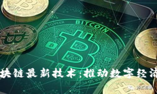 国家区块链最新技术：推动数字经济新纪元