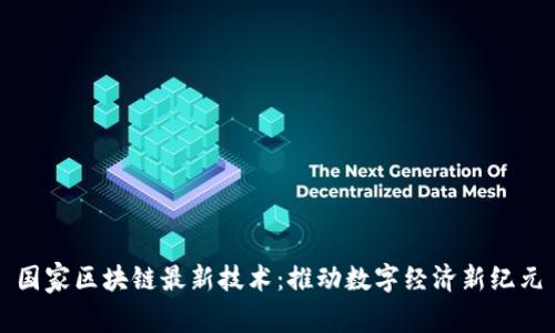 国家区块链最新技术：推动数字经济新纪元