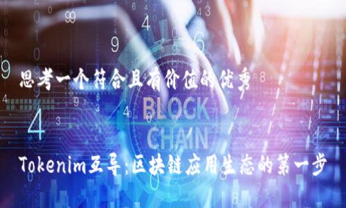 思考一个符合且有价值的优秀


Tokenim互导：区块链应用生态的第一步