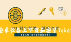 如何在安卓设备上下载和安装Tokenim应用