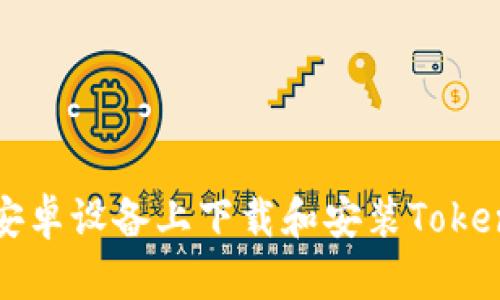 如何在安卓设备上下载和安装Tokenim应用
