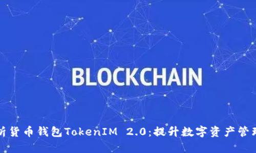 全面解析货币钱包TokenIM 2.0：提升数字资产管理的利器
