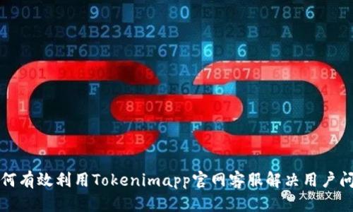 如何有效利用Tokenimapp官网客服解决用户问题