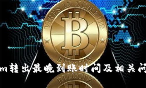 Tokenim转出最晚到账时间及相关问题解析