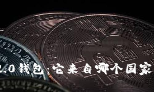 揭秘Tokenim 2.0钱包：它来自哪个国家及其背后的故事