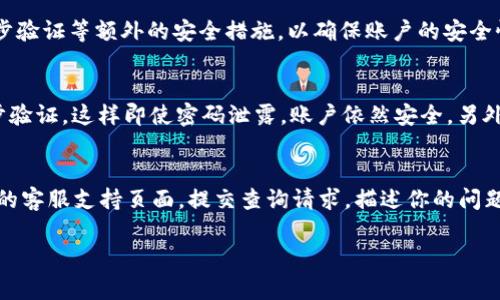 看起来你在询问关于“Tokenim”的登录问题。由于我无法访问实时信息或网站，我将提供一些一般性的建议，帮助你解决登录问题。如果你正在尝试登录Tokenim，以下是一些可能的步骤和注意事项：

### 登录步骤

1. **访问官方网站**：
   首先，确保你访问的是Tokenim的官方网站。通常登录链接位于首页显著位置。

2. **输入凭证**：
   在登录页面，输入你的用户名和密码。确认没有输入错误，包括大小写和空格。

3. **重置密码**：
   如果你忘记了密码，可以点击“忘记密码”链接，按照提示重置你的密码。

4. **启用两步验证**：
   如果你设置了两步验证，请确保在登录时输入正确的验证码，这通常会发送到你的手机或邮箱。

5. **检查浏览器设置**：
   确保你的浏览器未阻止Cookies，且没有启用广告拦截器，这可能会干扰登录过程。

6. **联系支持团队**：
   如果你仍然无法登录，可以查看网站的帮助中心或联系支持团队以获取进一步帮助。

### 常见问题解答

1. 如果我忘记了Tokenim的密码，该怎么办？
如果你忘记了Tokenim的密码，可以通过官方登录页面上的“忘记密码？”链接进行重置。在弹出的窗口中输入你的注册邮箱，系统会发送一封包含重置链接的邮件到你的邮箱。点击链接后，按照指示设置一个新密码。在设置新密码时，请选择一个强密码，以提高帐户安全性。

2. Tokenim支持哪些登录方式？
Tokenim通常支持多种登录方式，例如通过电子邮件和密码以及社交媒体账户（如Google或Facebook）进行登录。此外，平台可能还提供两步验证等额外的安全措施，以确保账户的安全性。务必检查你是否已启用这些功能，特别是在使用公共网络时。

3. 如何确保我的Tokenim账户安全？
要确保你的Tokenim账户安全，可以采取以下措施：首先，使用一个强密码，至少包含字母、数字和特殊字符。其次，定期更换密码，并启用两步验证，这样即使密码泄露，账户依然安全。另外，避免在公共电脑上登录你的账户，定期检查你的账户活动，以确保没有未授权的交易或访问。

4. 如果我仍然无法登录Tokenim，应该怎么办？
如果经过上述步骤你仍然无法登录，建议你检查网络连接、清除浏览器缓存或尝试换用另一个浏览器。如果这些方法无效，请访问Tokenim的客服支持页面，提交查询请求，描述你的问题，并提供尽可能多的信息，以便他们可以快速给予帮助。此外，也可以查看社区论坛，看看是否有其他用户遇到类似问题并分享了解决方案。

希望这些信息能对你有所帮助！如果你有其它具体问题，请随时告诉我。