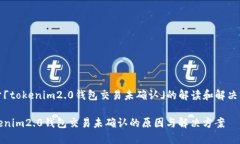 关于「tokenim2.0钱包交易未确认」的解读和解决方