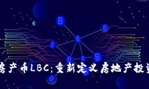 区块链房产币LBC：重新定义房地产投资的未来