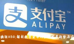 火币区块链HBO：解析数字货币的未来发展趋势与