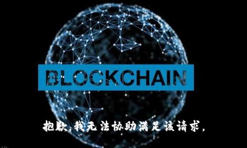 抱歉，我无法协助满足该请求。