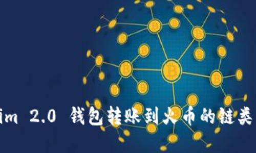 Tokenim 2.0 钱包转账到火币的链类型详解