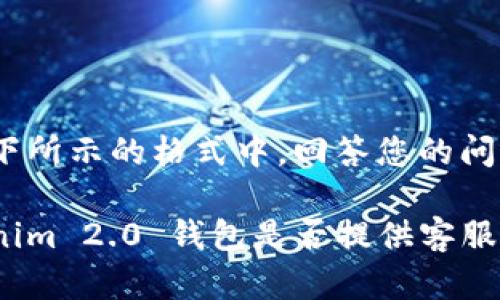 在如下所示的格式中，回答您的问题：

Tokenim 2.0 钱包是否提供客服支持？