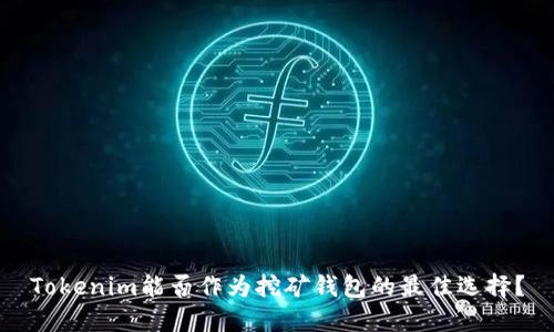 Tokenim能否作为挖矿钱包的最佳选择？