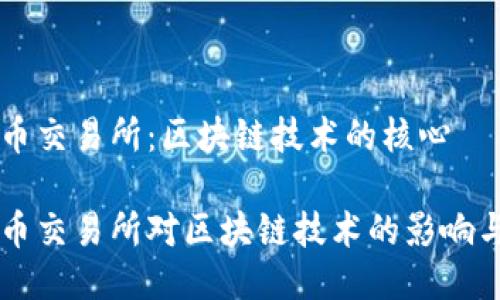 比特币交易所：区块链技术的核心

比特币交易所对区块链技术的影响与应用