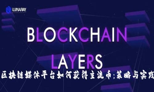 区块链媒体平台如何获得主流币：策略与实践