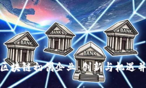 探索最新区块链初创企业：创新与机遇并存的时代