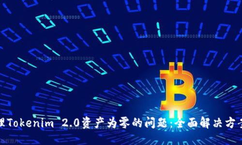 自定义
如何处理Tokenim 2.0资产为零的问题：全面解决方案与策略