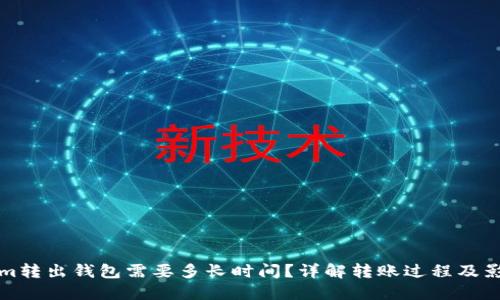 Tokenim转出钱包需要多长时间？详解转账过程及影响因素