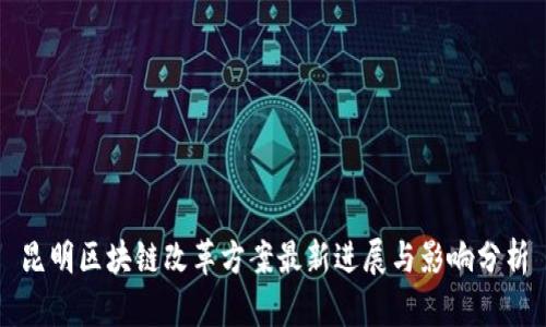 昆明区块链改革方案最新进展与影响分析