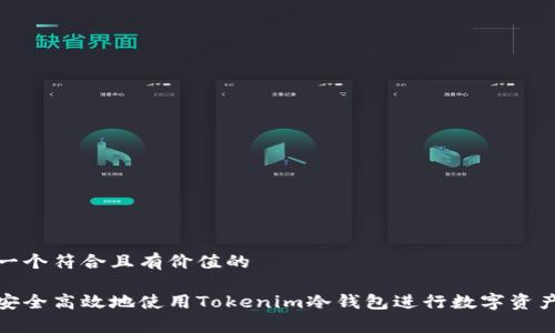 创建一个符合且有价值的

如何安全高效地使用Tokenim冷钱包进行数字资产存储