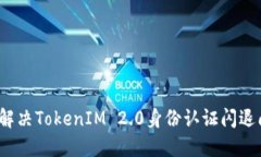 如何解决TokenIM 2.0身份认证闪退问题？