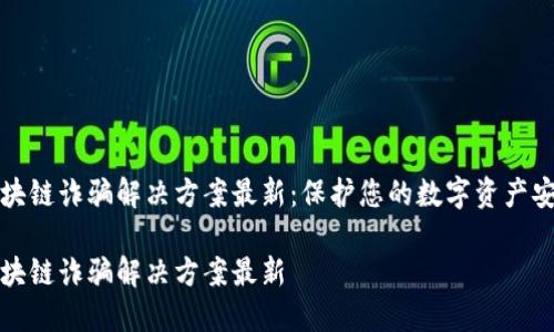 区块链诈骗解决方案最新：保护您的数字资产安全

区块链诈骗解决方案最新