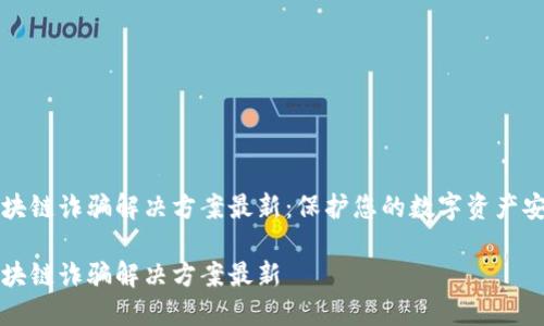 区块链诈骗解决方案最新：保护您的数字资产安全

区块链诈骗解决方案最新