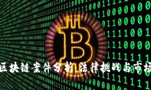 最新区块链案件分析：法律挑战与市场动态