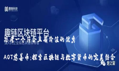 思考一个符合且有价值的优秀

AOT慈善币：探索区块链与数字货币的完美结合