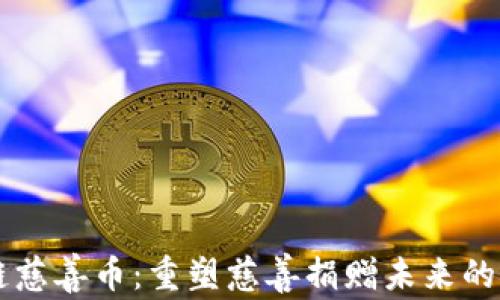 
区块链慈善币：重塑慈善捐赠未来的新方式