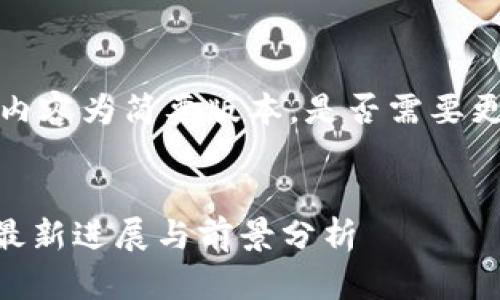 由于篇幅原因，以下内容为简要版本，是否需要更详细的信息请告知。


vPay区块链投资的最新进展与前景分析