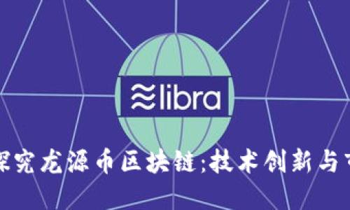 : 深入探究龙源币区块链：技术创新与市场潜力