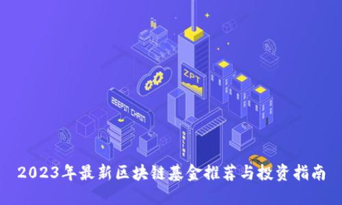 2023年最新区块链基金推荐与投资指南