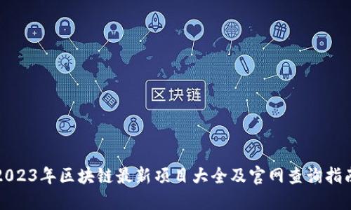 2023年区块链最新项目大全及官网查询指南
