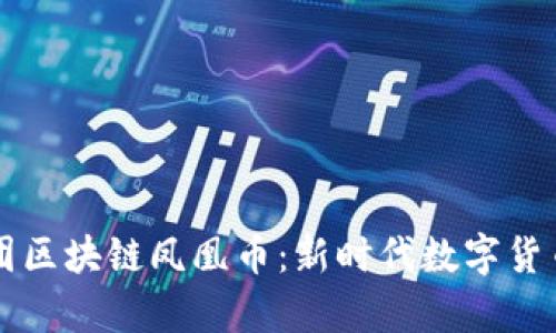 盛世颂歌集团区块链凤凰币：新时代数字货币的前沿探索