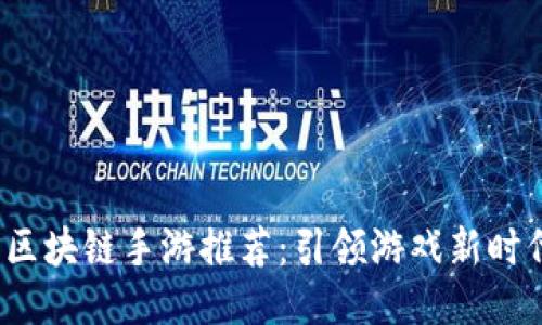2022年最新区块链手游推荐：引领游戏新时代的创新之作