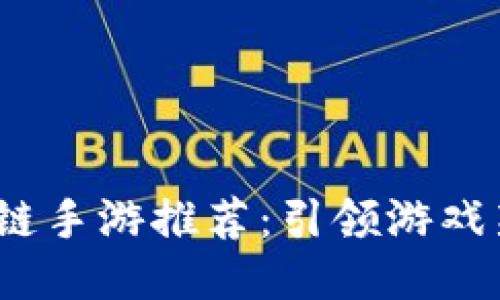 2022年最新区块链手游推荐：引领游戏新时代的创新之作